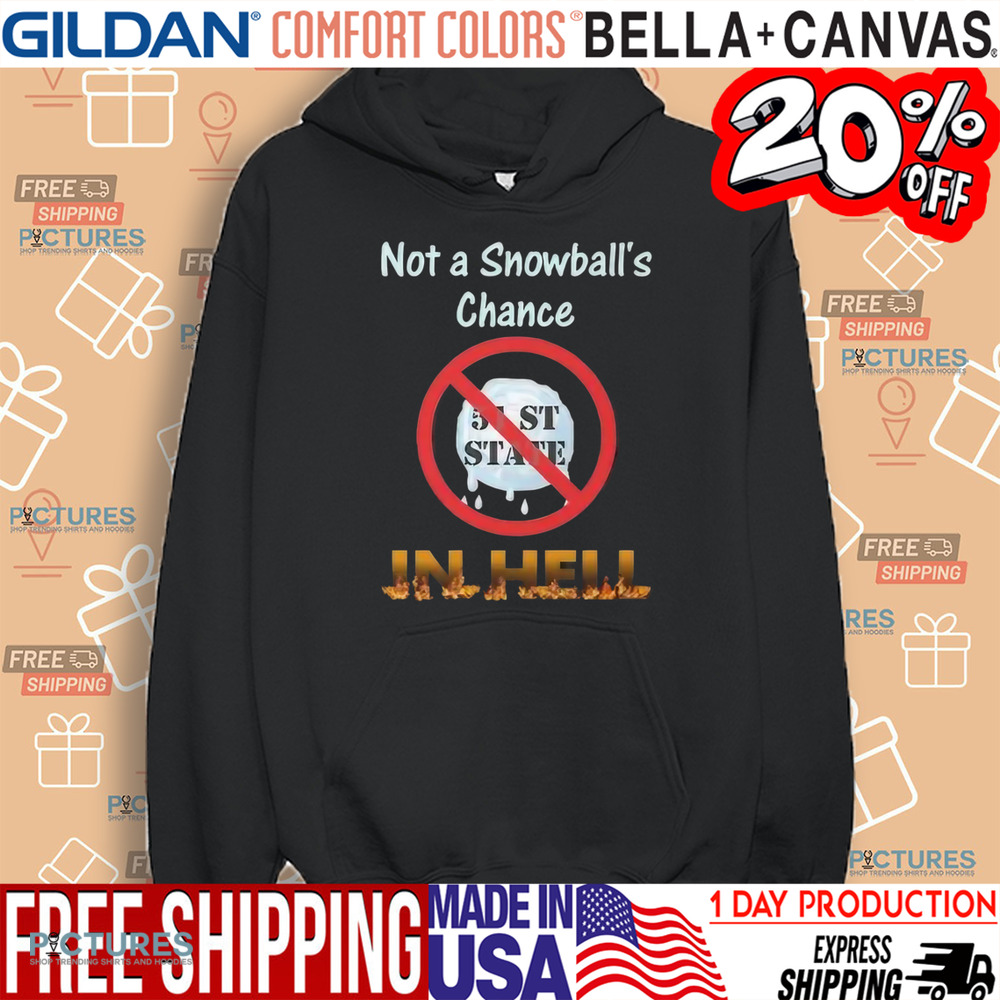 Not A Snowball’s Chance In Hell Stand Up For Canada No To 51st State Shirt