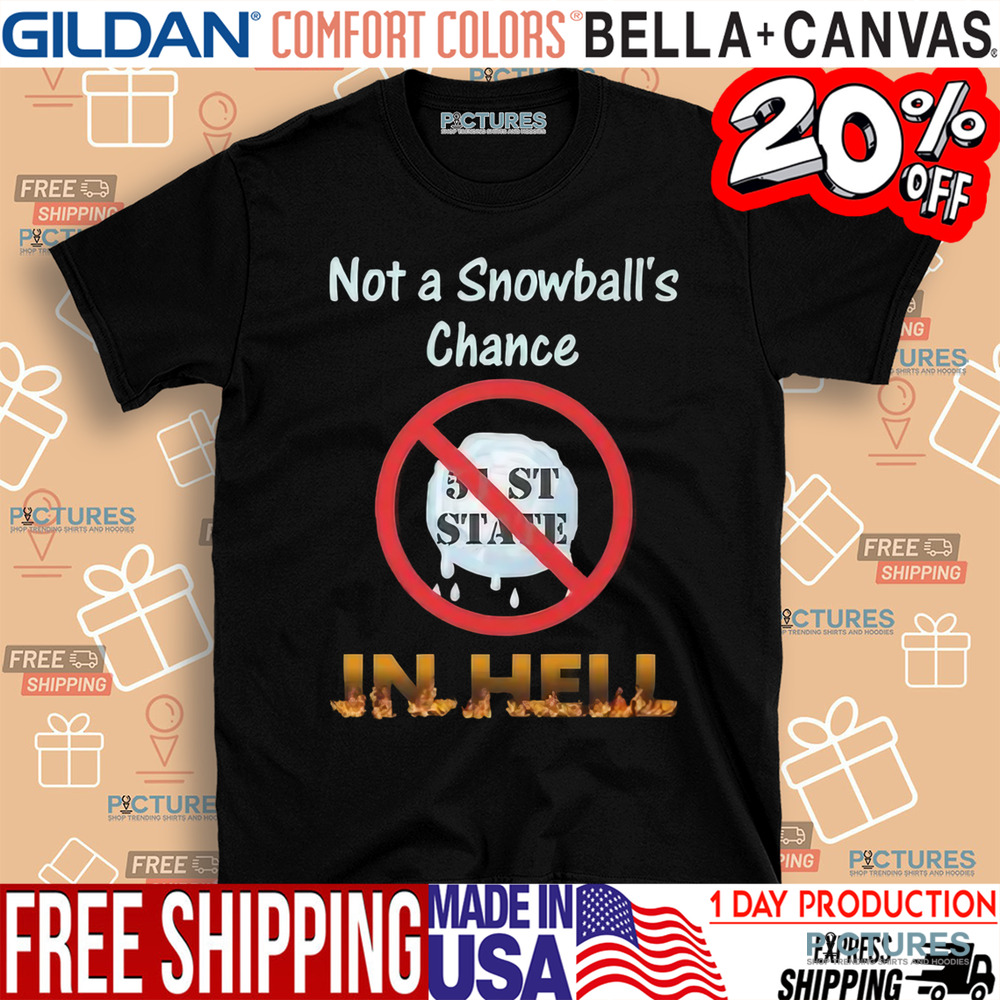 Not A Snowball’s Chance In Hell Stand Up For Canada No To 51st State Shirt