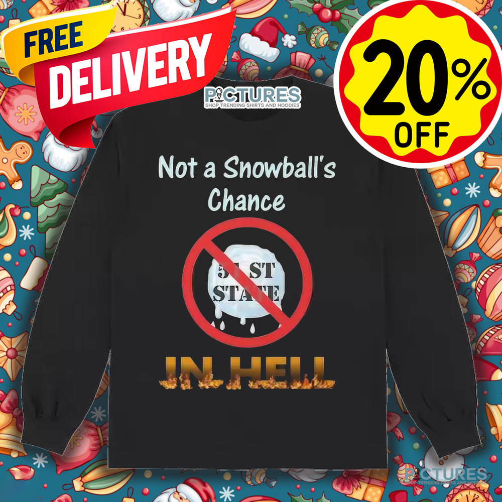 Not A Snowball’s Chance In Hell Stand Up For Canada No To 51st State Shirt