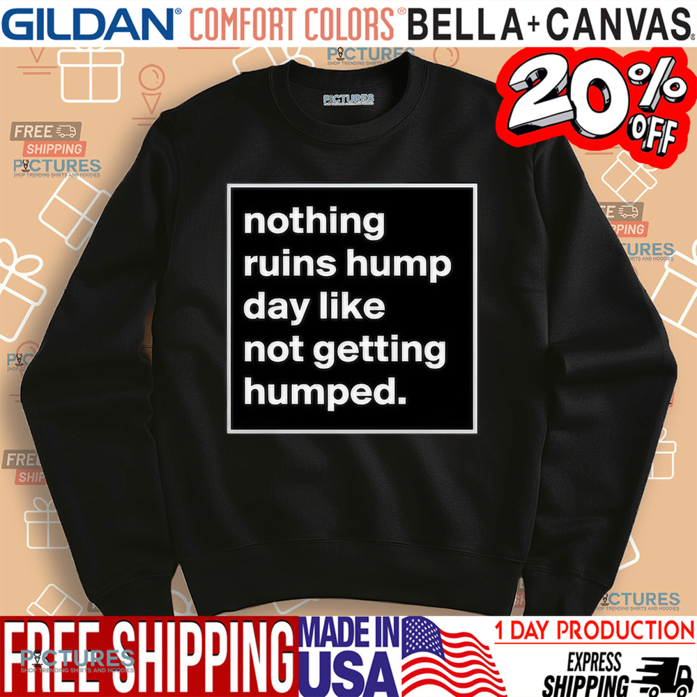 Nothing Ruins Hump Day Like Not Getting Humped Shirt