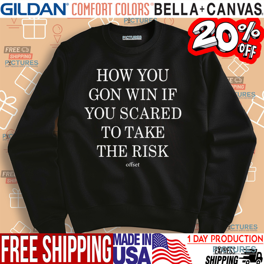 Offset How You Gon Win If You Scared To Take The Risk Shirt