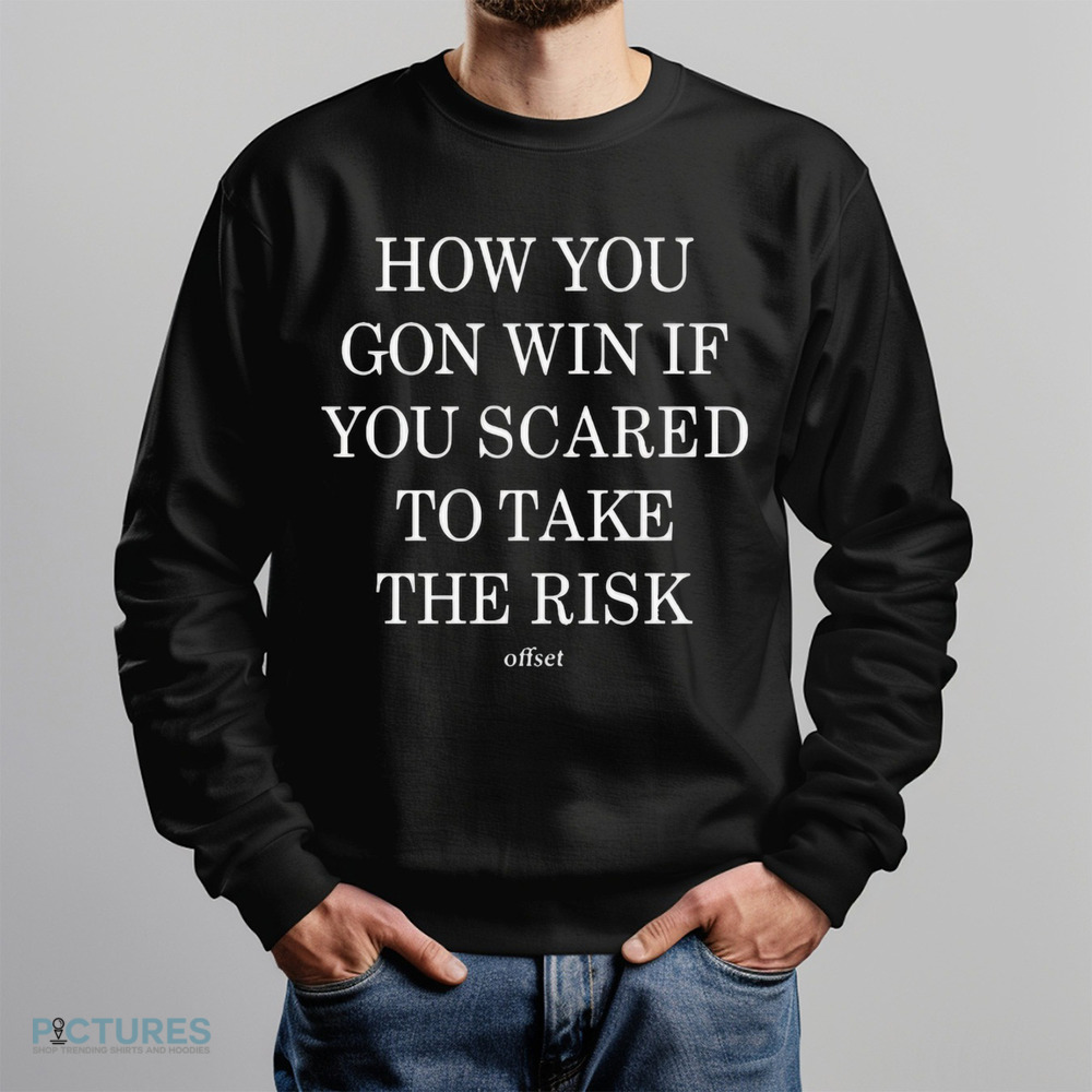 Offset How You Gon Win If You Scared To Take The Risk Shirt