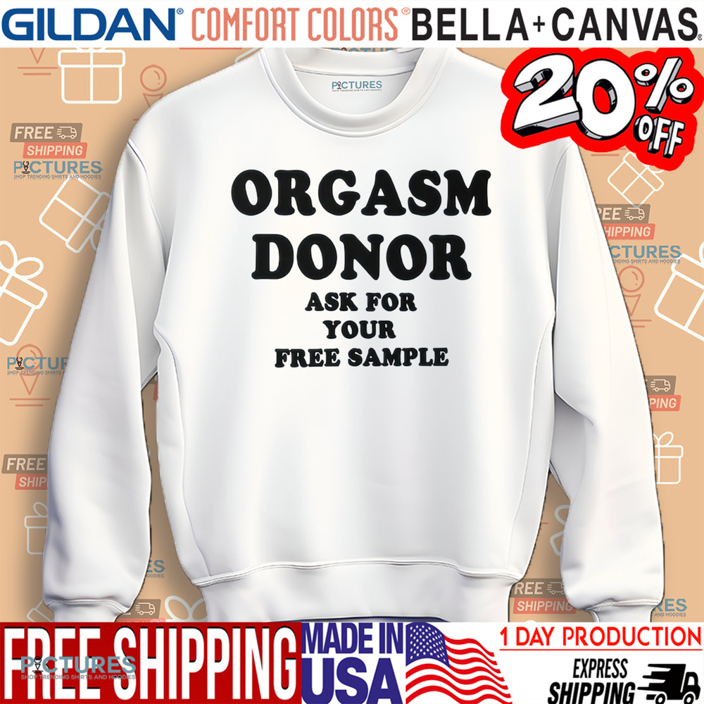 Orgasm Donor Ask For Your Free Sample Shirt