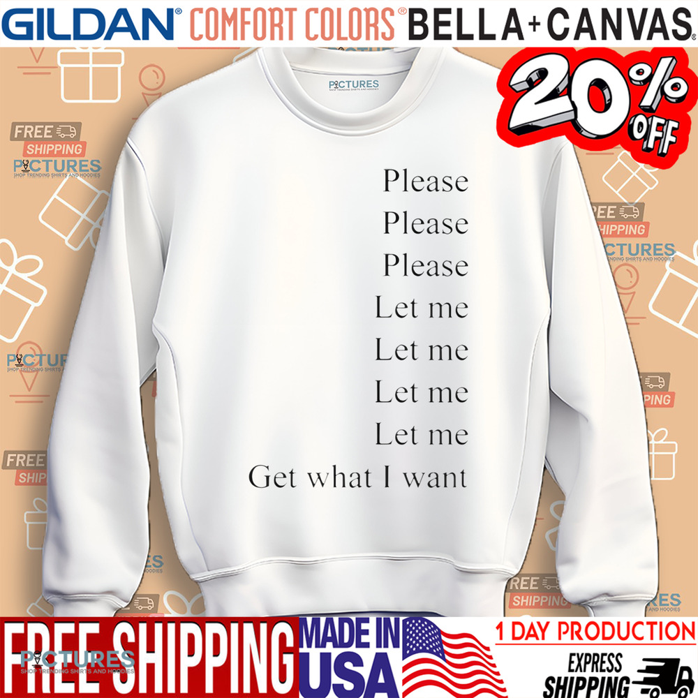 Please Please Let Me Let Me Get What I Want Shirt
