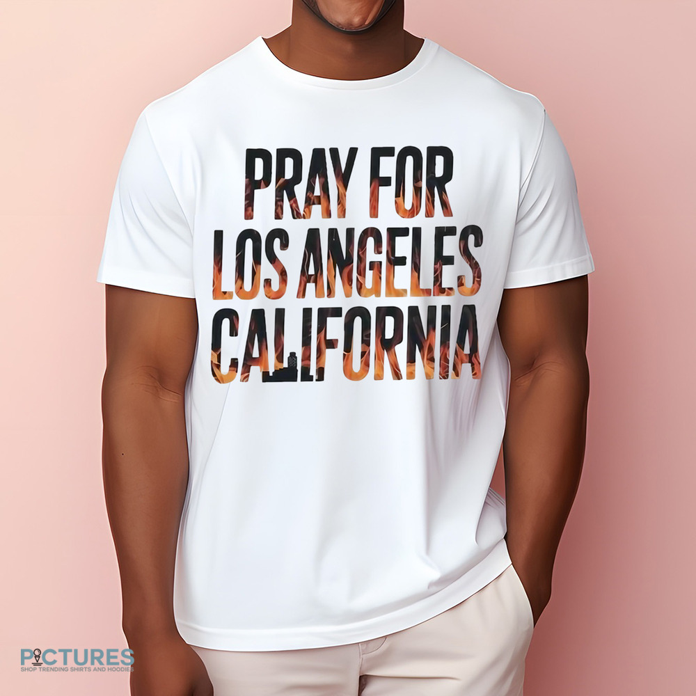 Pray For Los Angeles California Support LA Firefighter Shirt