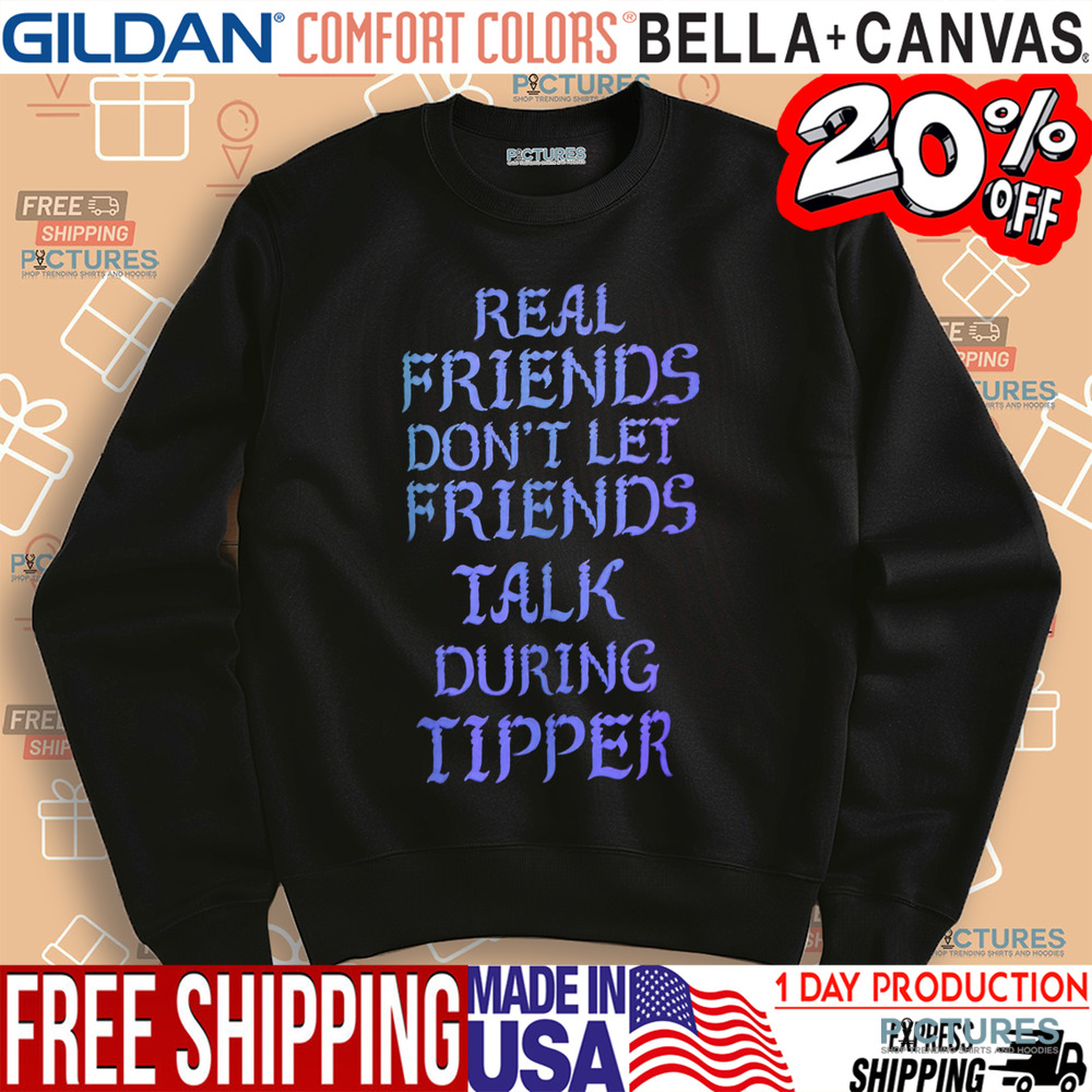 Real Friends Don't Let Friends Talk During Tipper Shirt