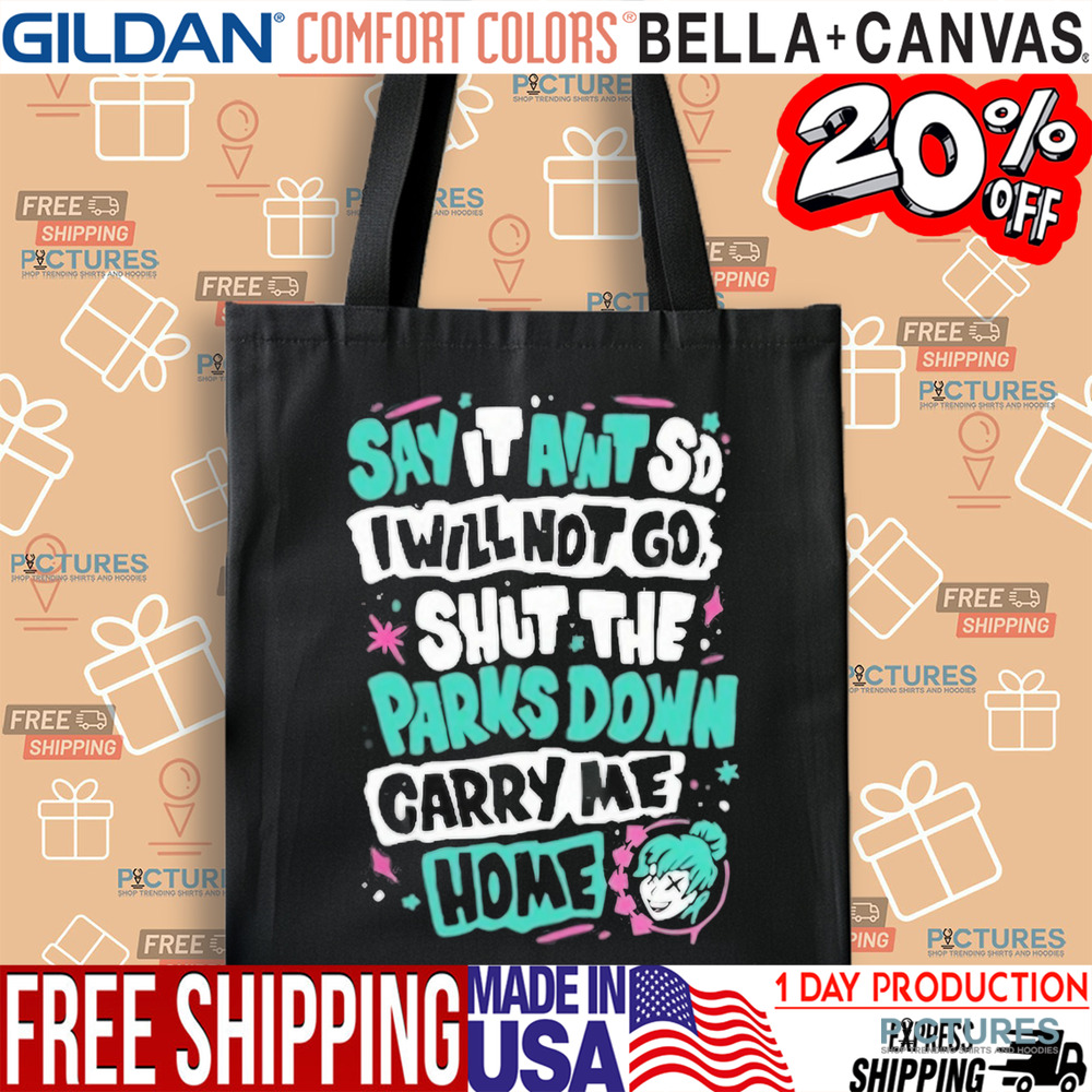 Say It Aint So I Will Not Go Shut The Park Down Carry Me Home Shirt