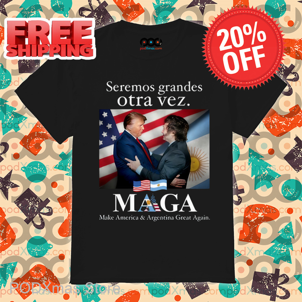 Seremos Grandes Otra Vez Maga Make America & Argentina Great Again Shirt
