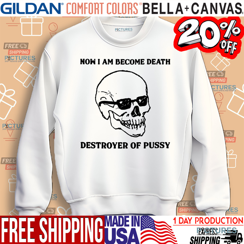 Skull Now I Am Become Death Destroyer Of Pussy Shirt
