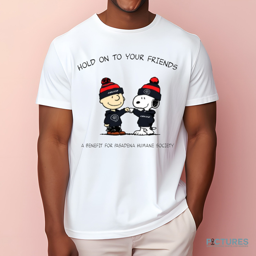 Snoopy And Charlie Brown Hold On To Your Friends A Benefit For Pasadena Humane Society Shirt