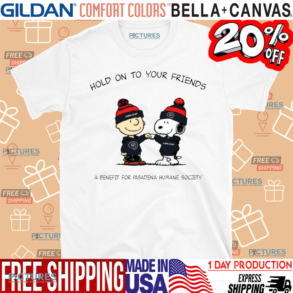 Snoopy And Charlie Brown Hold On To Your Friends A Benefit For Pasadena Humane Society Shirt