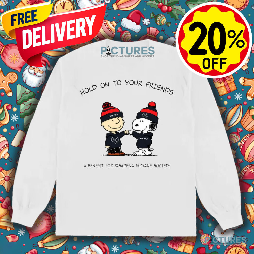 Snoopy And Charlie Brown Hold On To Your Friends A Benefit For Pasadena Humane Society Shirt