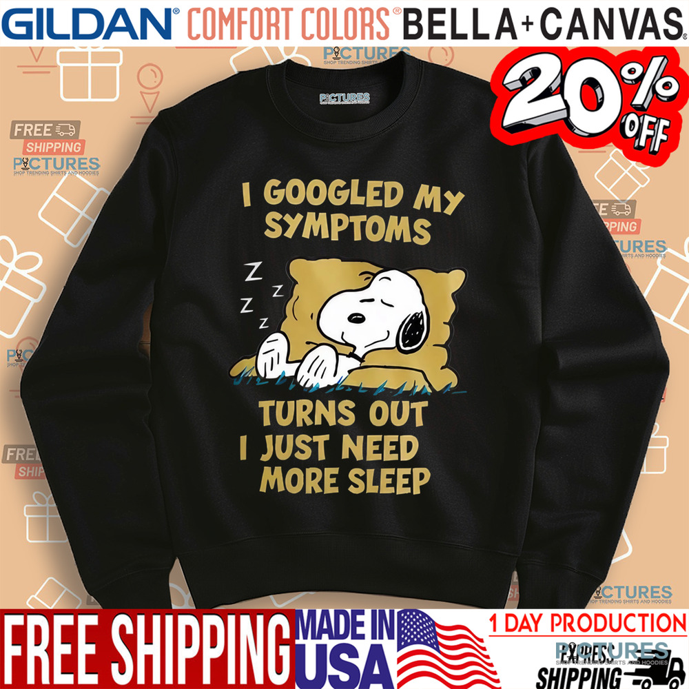 Snoopy I Googled My Symptoms Turns Out I Just Need More Sleep Shirt