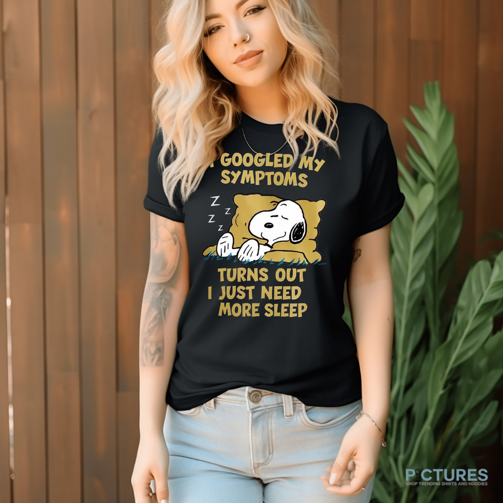 Snoopy I Googled My Symptoms Turns Out I Just Need More Sleep Shirt