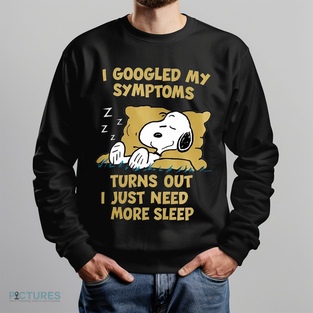 Snoopy I Googled My Symptoms Turns Out I Just Need More Sleep Shirt