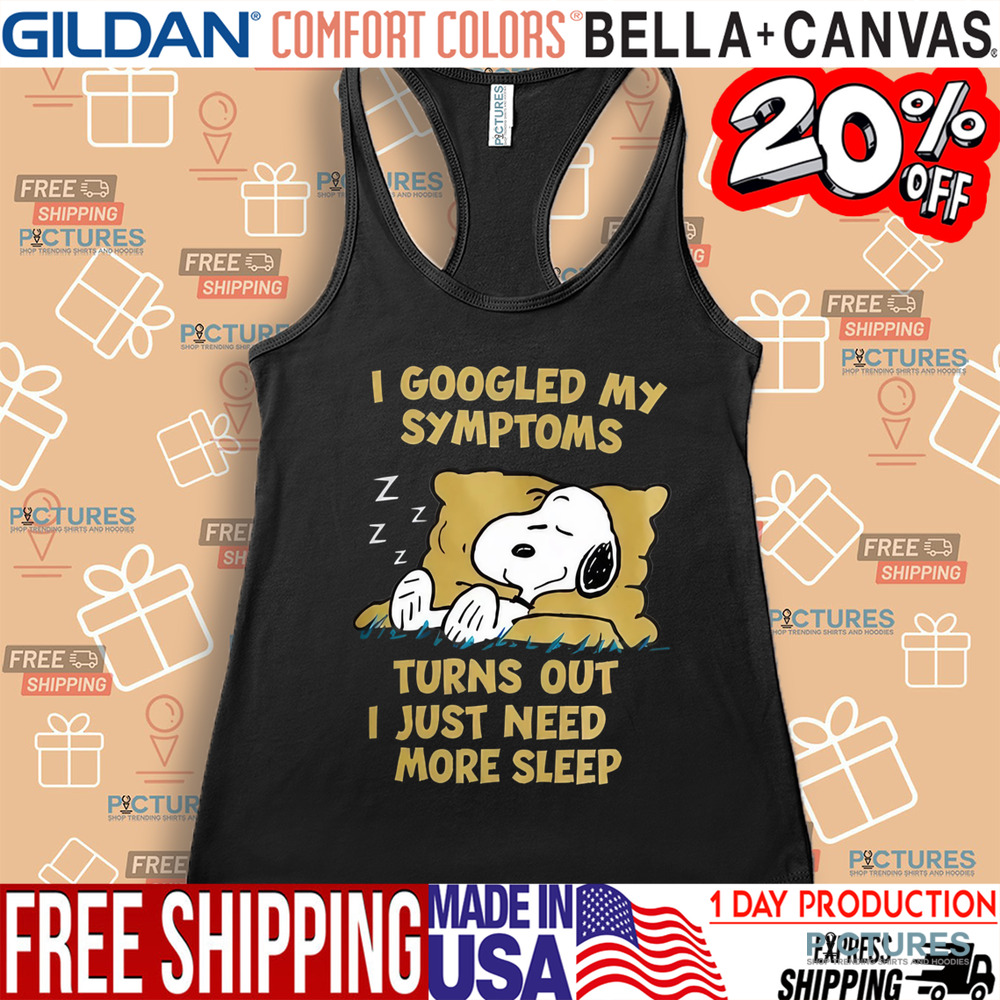 Snoopy I Googled My Symptoms Turns Out I Just Need More Sleep Shirt