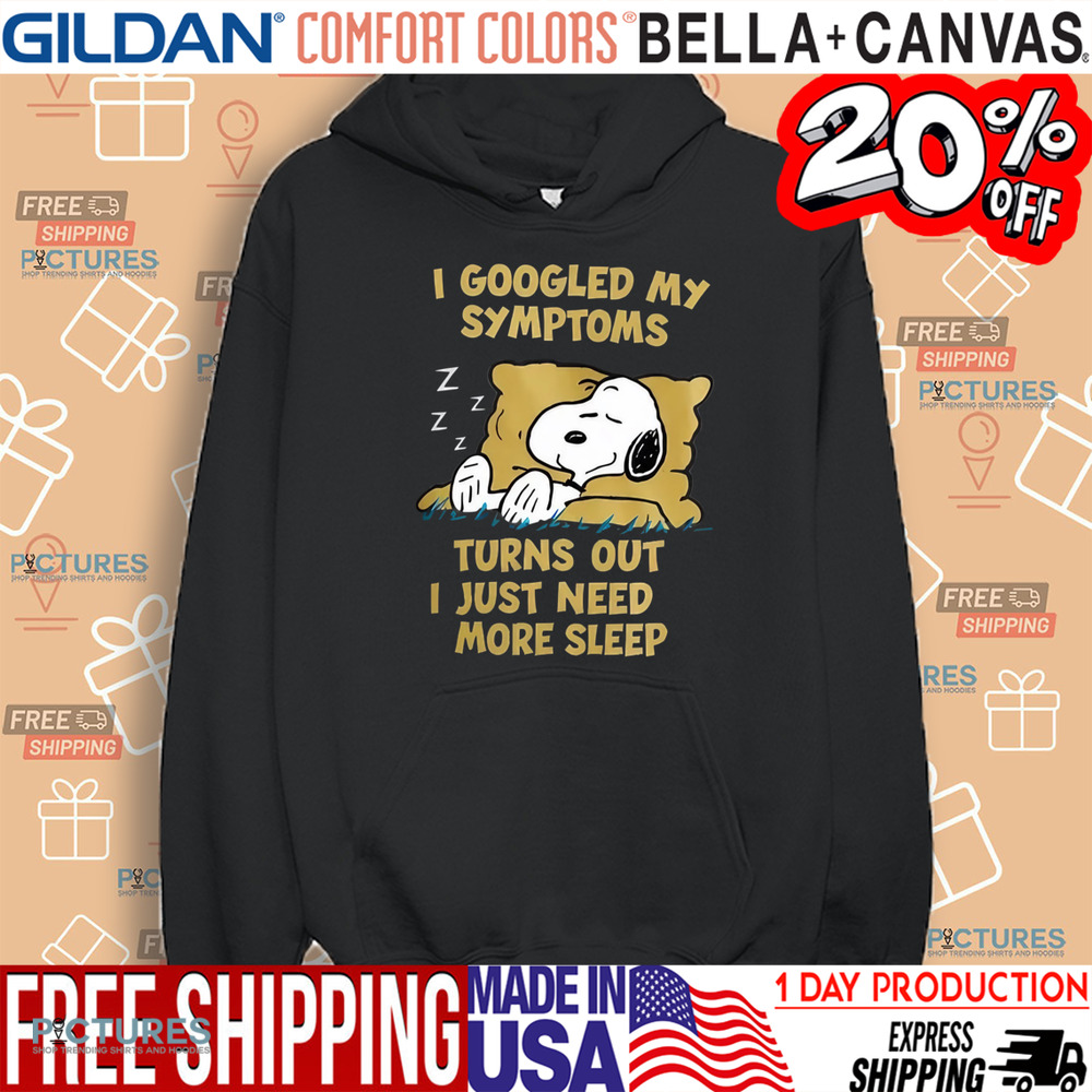 Snoopy I Googled My Symptoms Turns Out I Just Need More Sleep Shirt