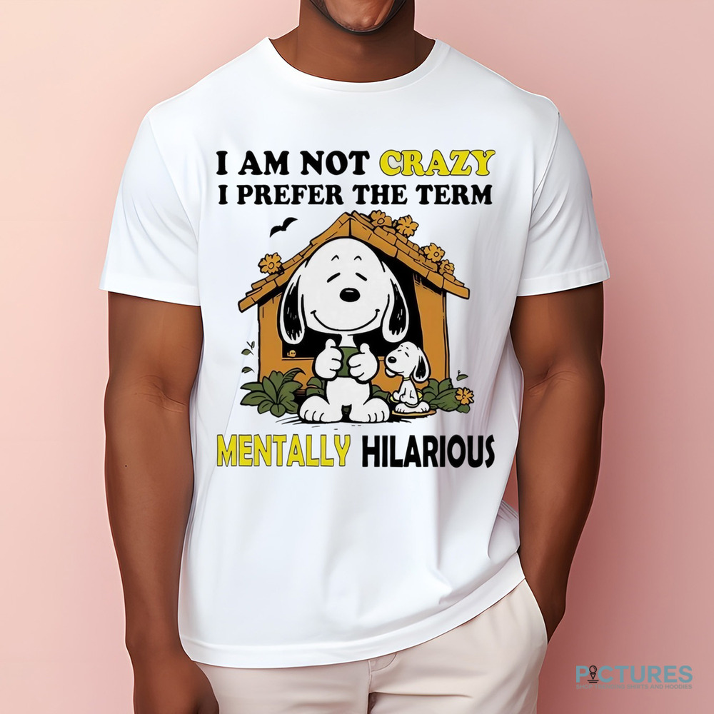 Snoopy I am not crazy I prefer the term mentally hilarious shirt