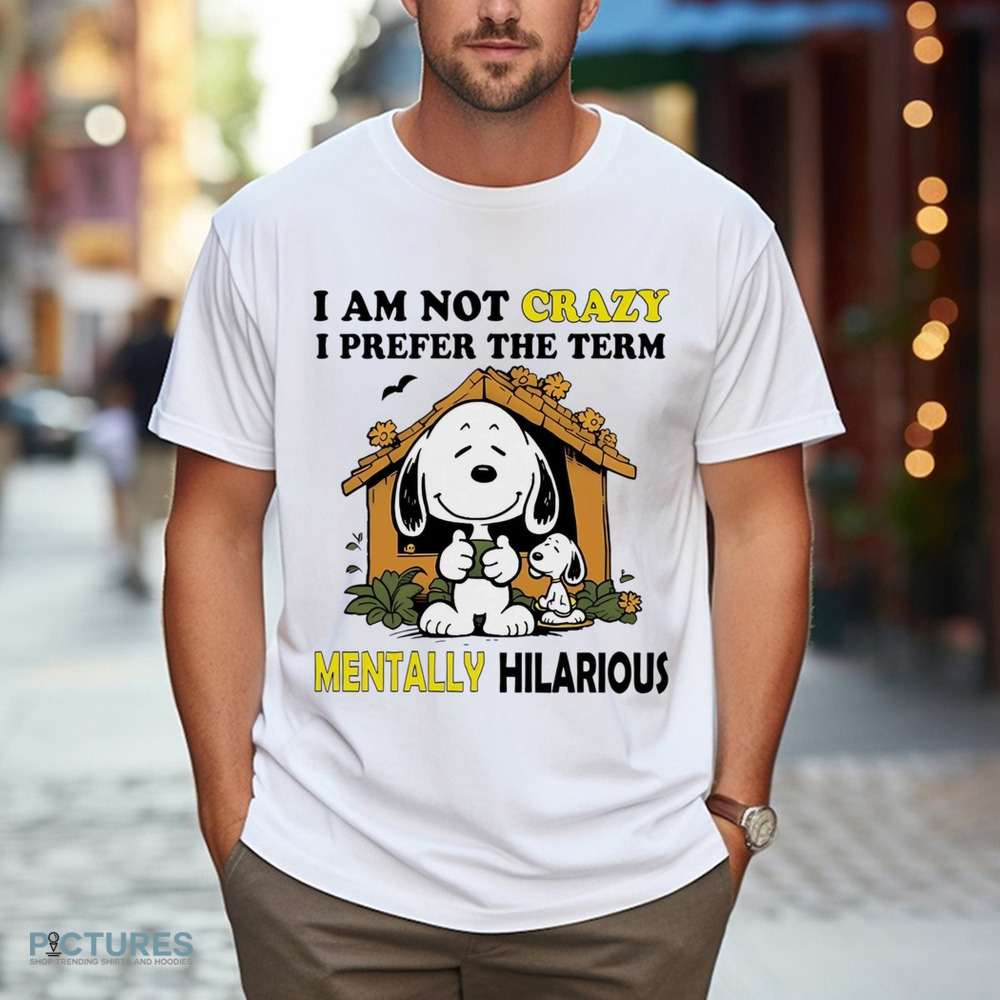Snoopy I am not crazy I prefer the term mentally hilarious shirt