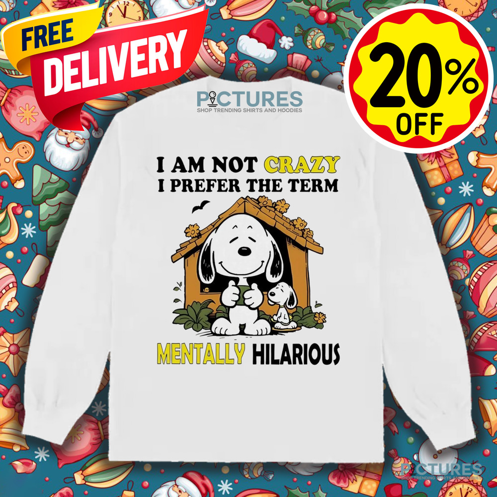 Snoopy I am not crazy I prefer the term mentally hilarious shirt
