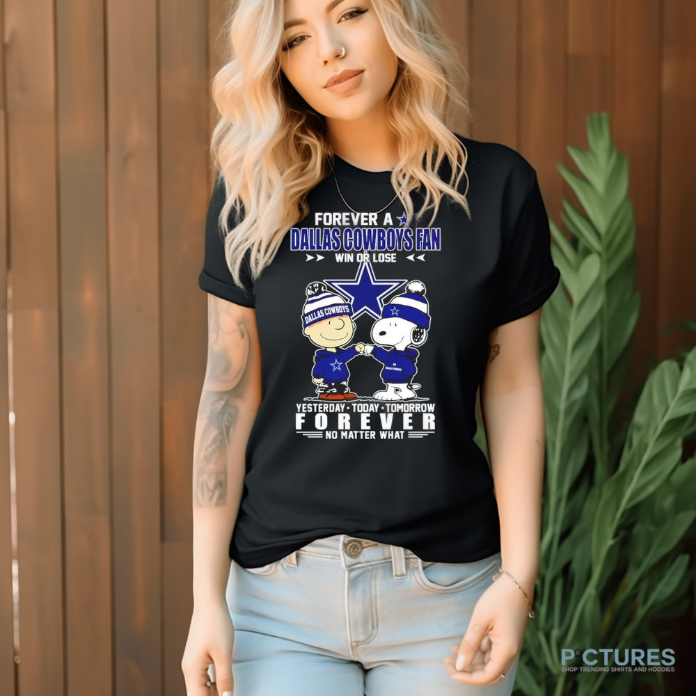 Snoopy and Charlie Brown forever a Dallas Cowboys fan win or lose yesterday today tomorrow forever no matter what shirt