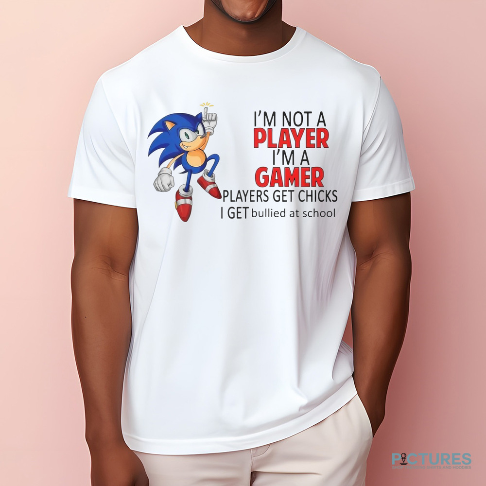 Sonic The Hedgehog I'm Not Player I'm A Gamer Players Get Chicks Shirt