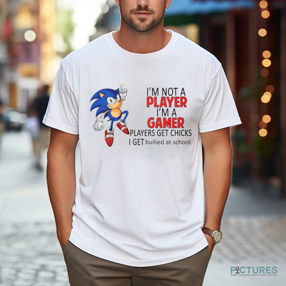 Sonic The Hedgehog I'm Not Player I'm A Gamer Players Get Chicks Shirt