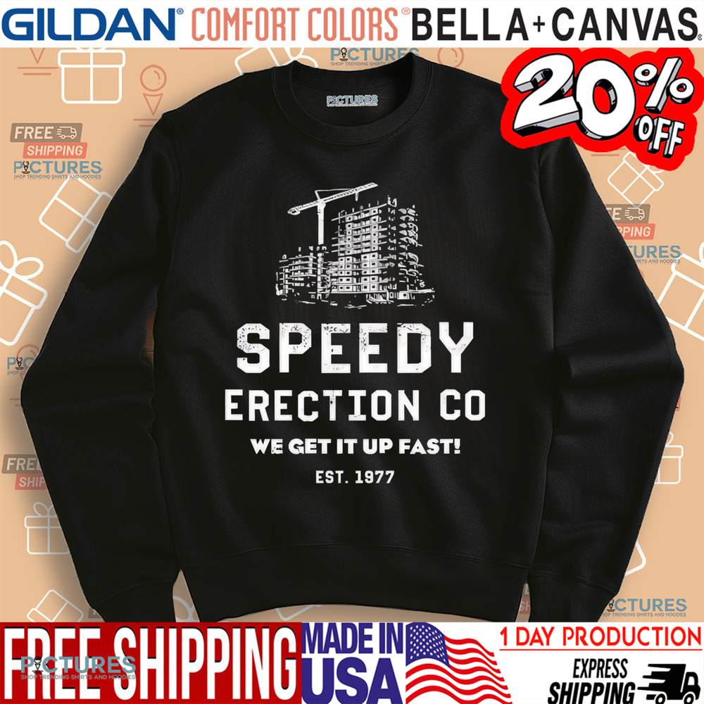 Speedy Erection Co We Get It Up Fast EST 1977 Shirt