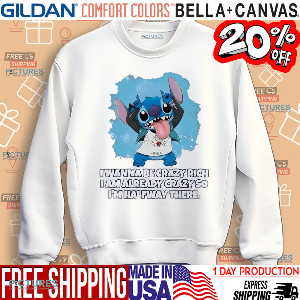 Stitch I wanna be crazy rich I am already crazy so I’m halfway there shirt