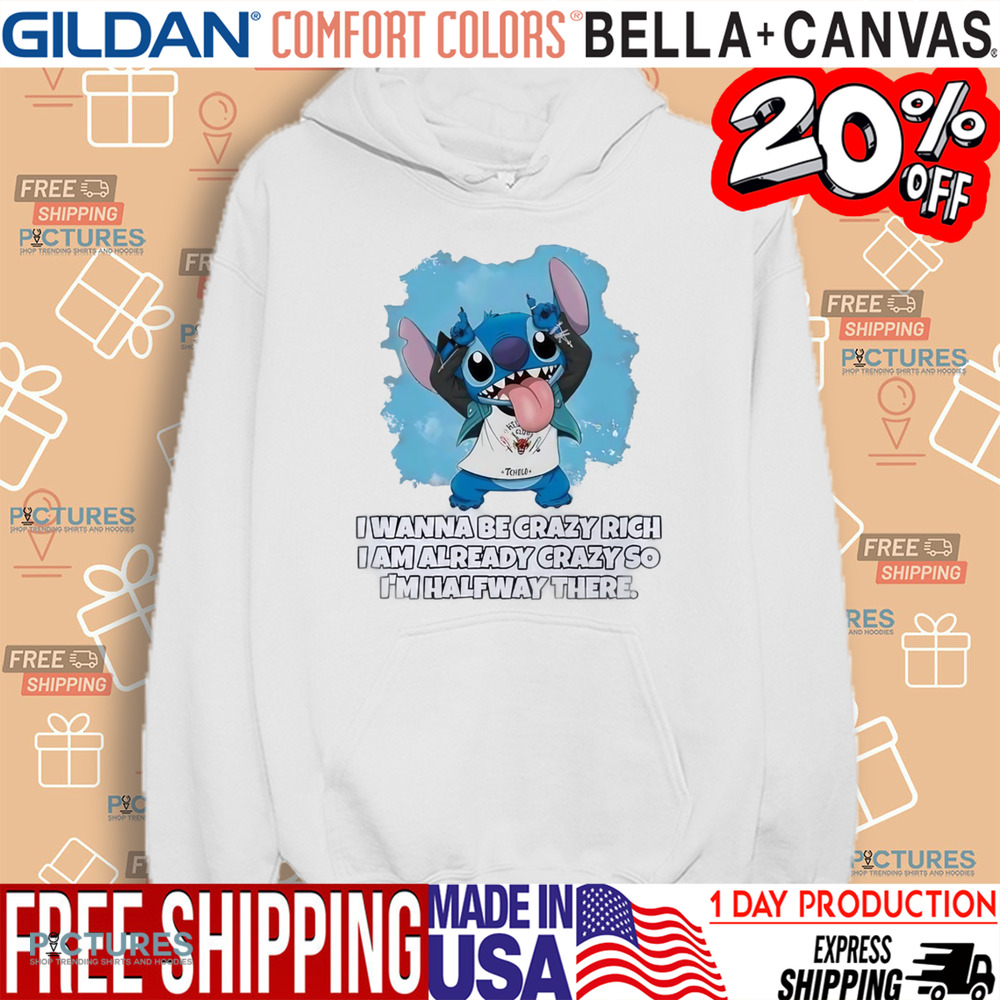Stitch I wanna be crazy rich I am already crazy so I’m halfway there shirt