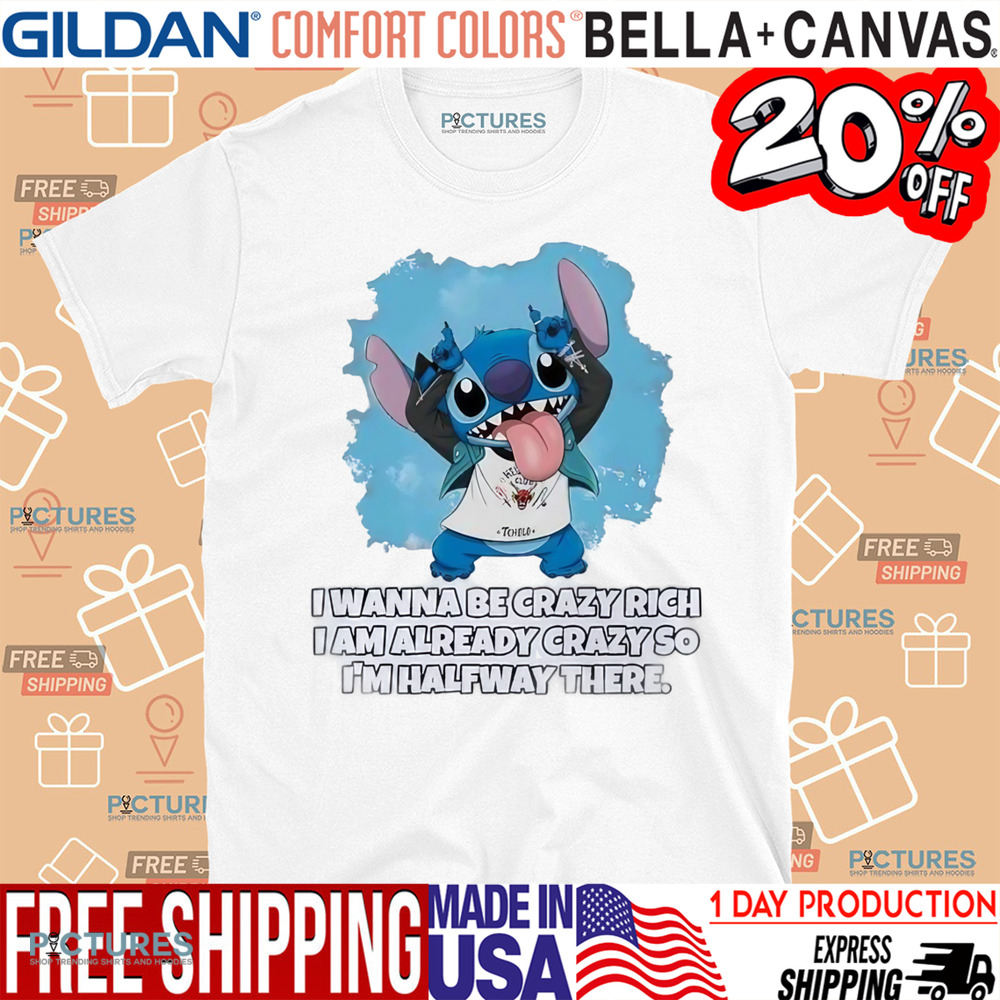 Stitch I wanna be crazy rich I am already crazy so I’m halfway there shirt