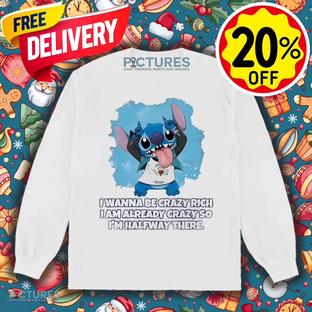 Stitch I wanna be crazy rich I am already crazy so I’m halfway there shirt