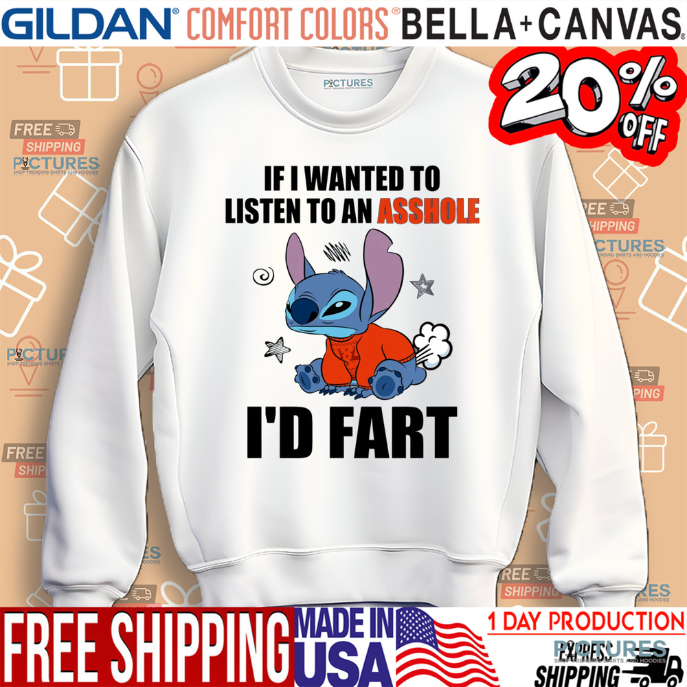 Stitch If I Wanted To Listen To An Asshole I'd Fart Shirt