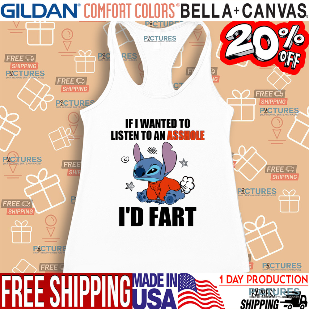 Stitch If I Wanted To Listen To An Asshole I'd Fart Shirt