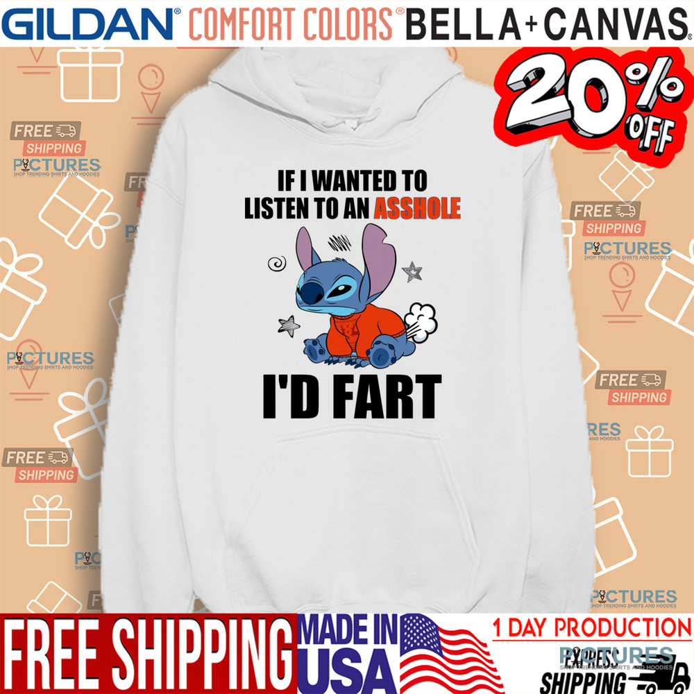 Stitch If I Wanted To Listen To An Asshole I'd Fart Shirt