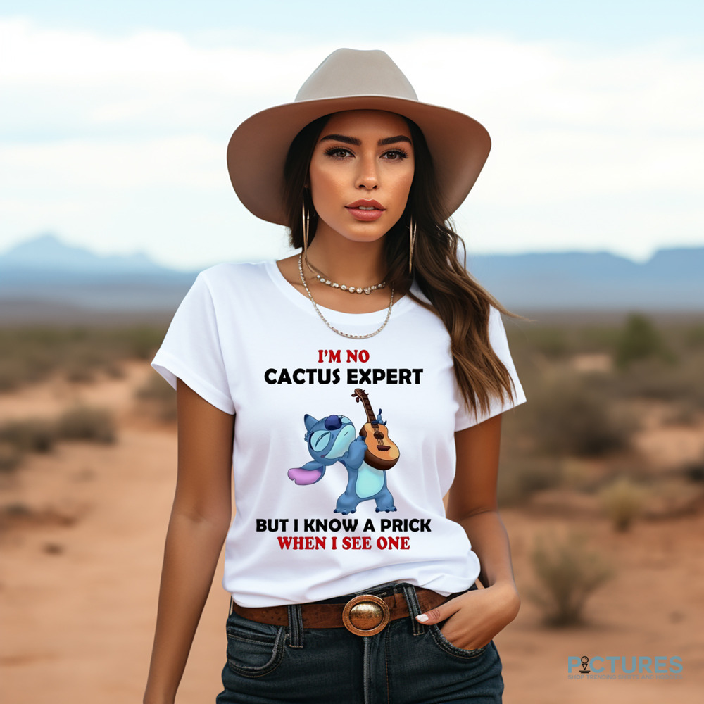 Stitch I’m no cactus expert but I know a prick when I see one shirt