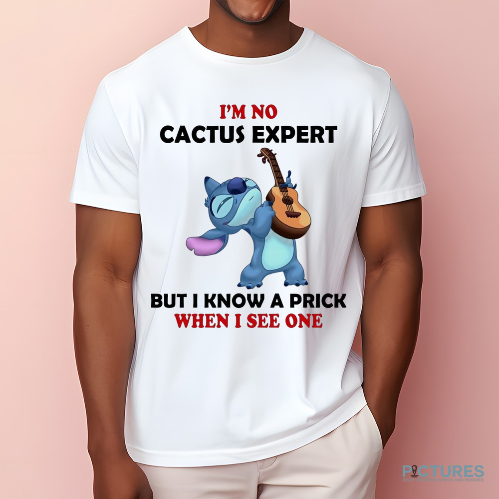 Stitch I’m no cactus expert but I know a prick when I see one shirt