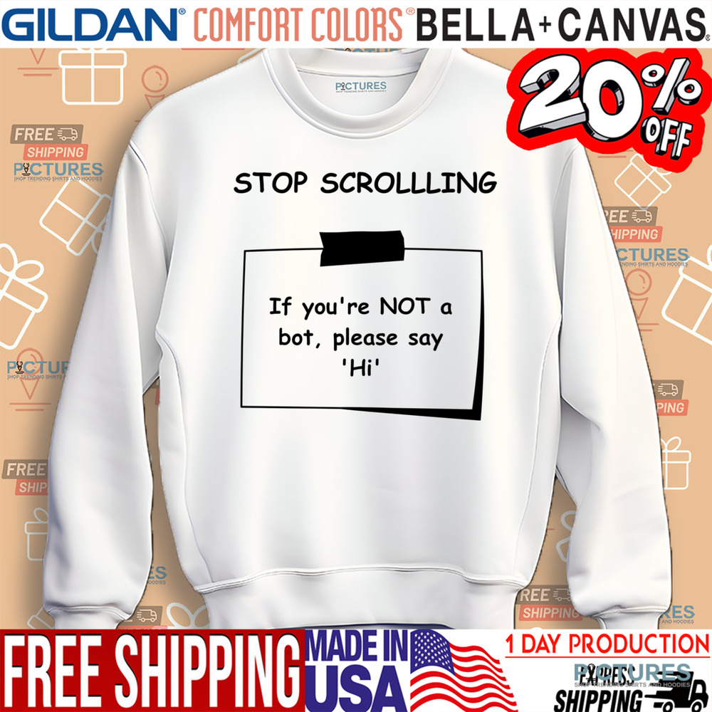 Stop Scrolling If You're Not A Bot Please Say Hi Shirt