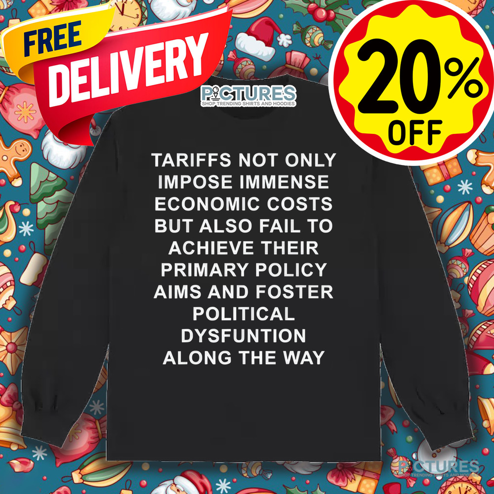 Tariffs Not Only Impose Immense Economic Costs But Also Fail To Achieve Their Primary Policy Aims Shirt
