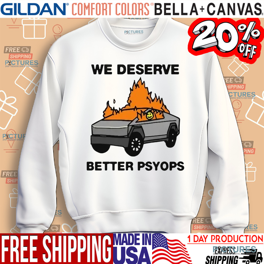 Tesla Cybertruck We Better Deserve Better Psyops Shirt