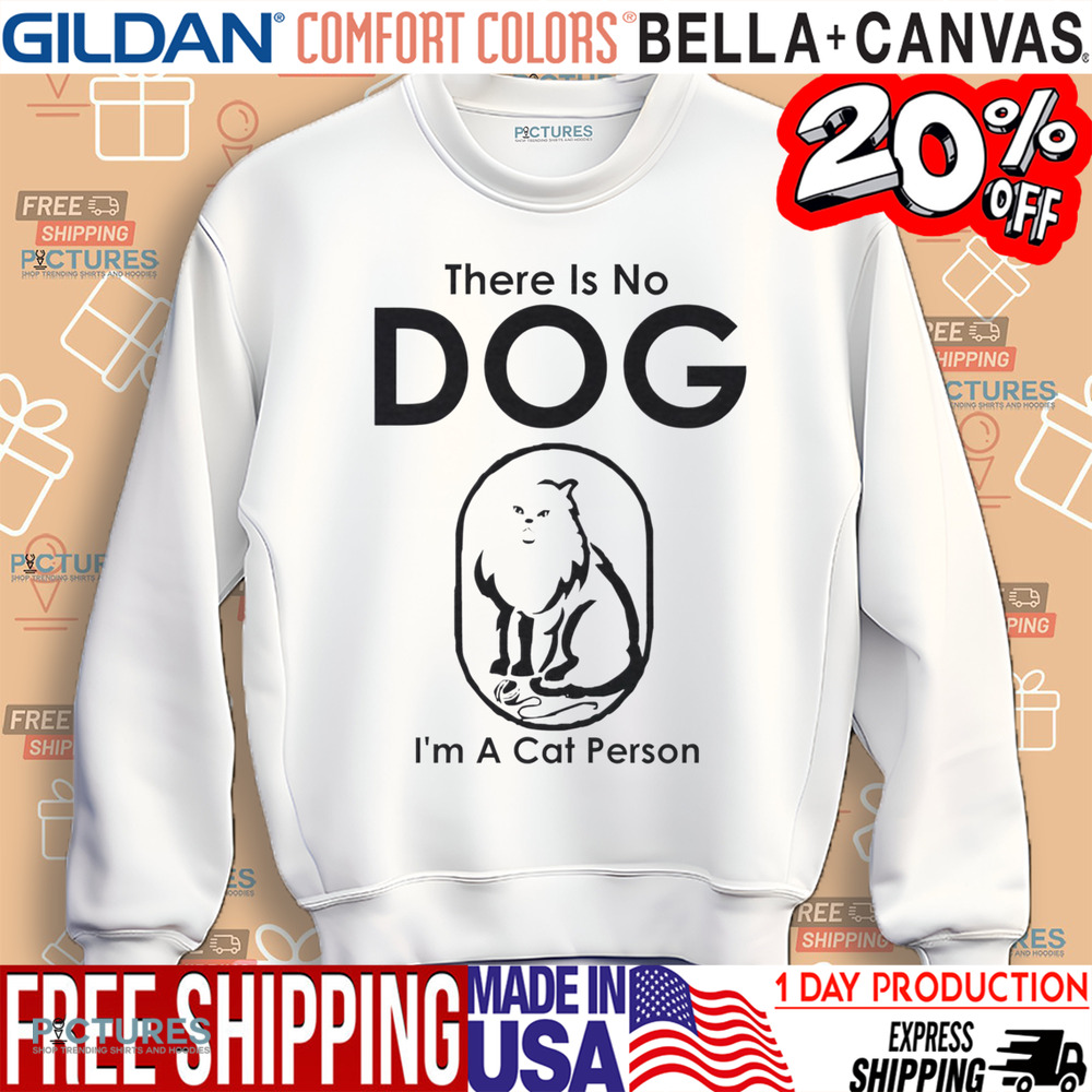 There Is No Dog I'm A Cat Person Shirt