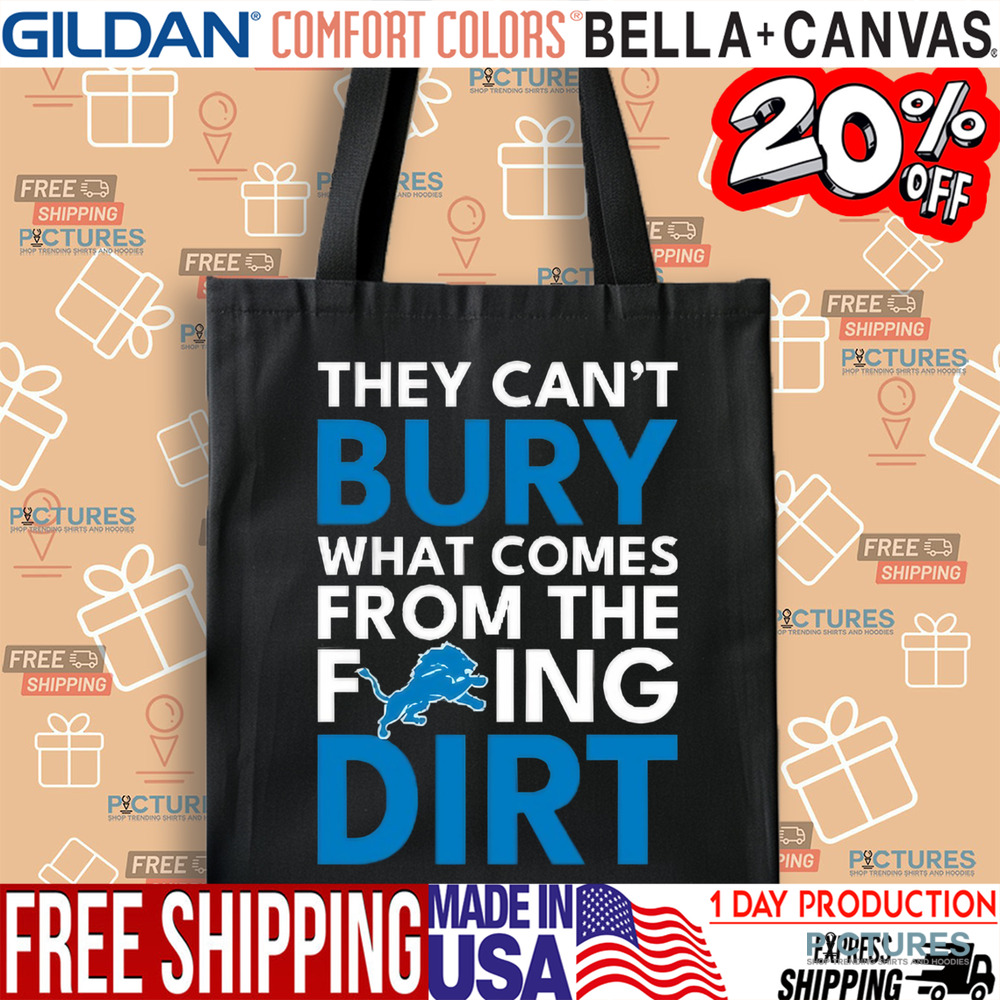 They can’t bury what comes from the fucking dirt Detroit Lions football shirt