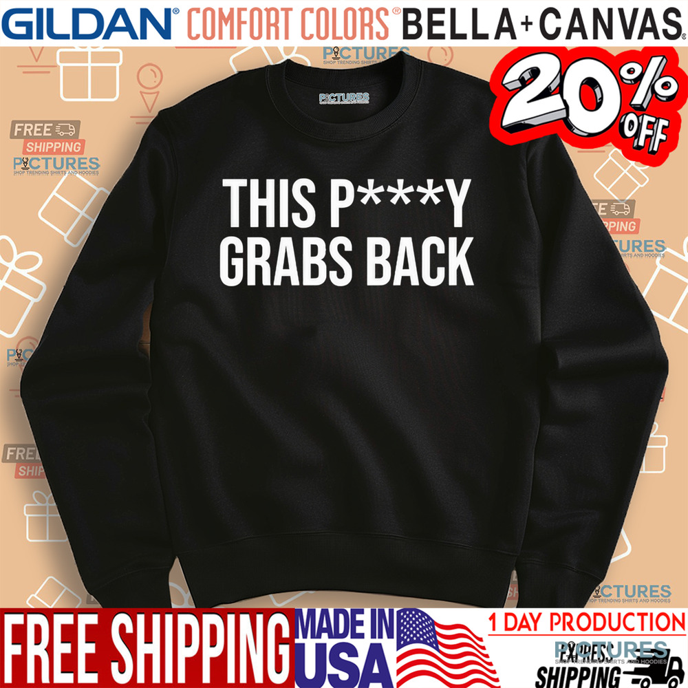 This Pussy Grabs Back Shirt