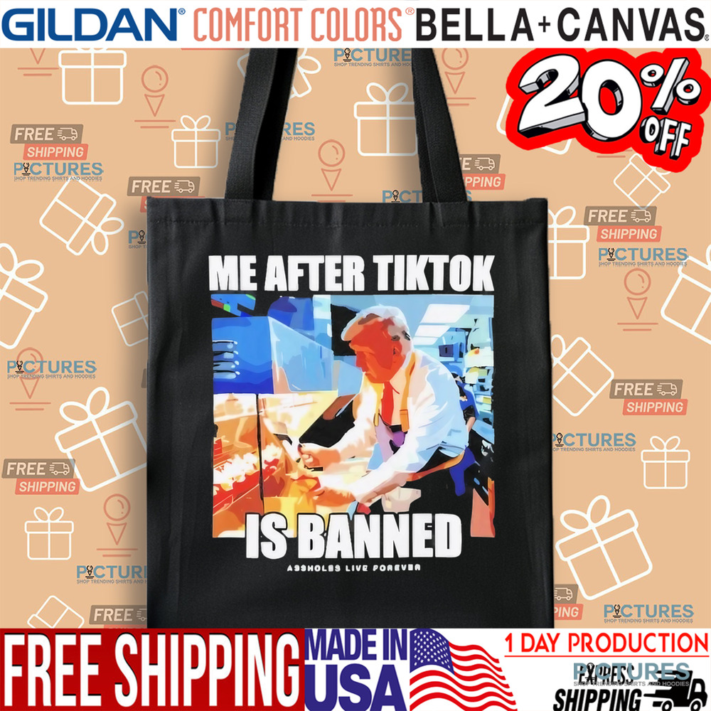 Trump Me After Tiktok Is Banned Assholes Live Forever Shirt