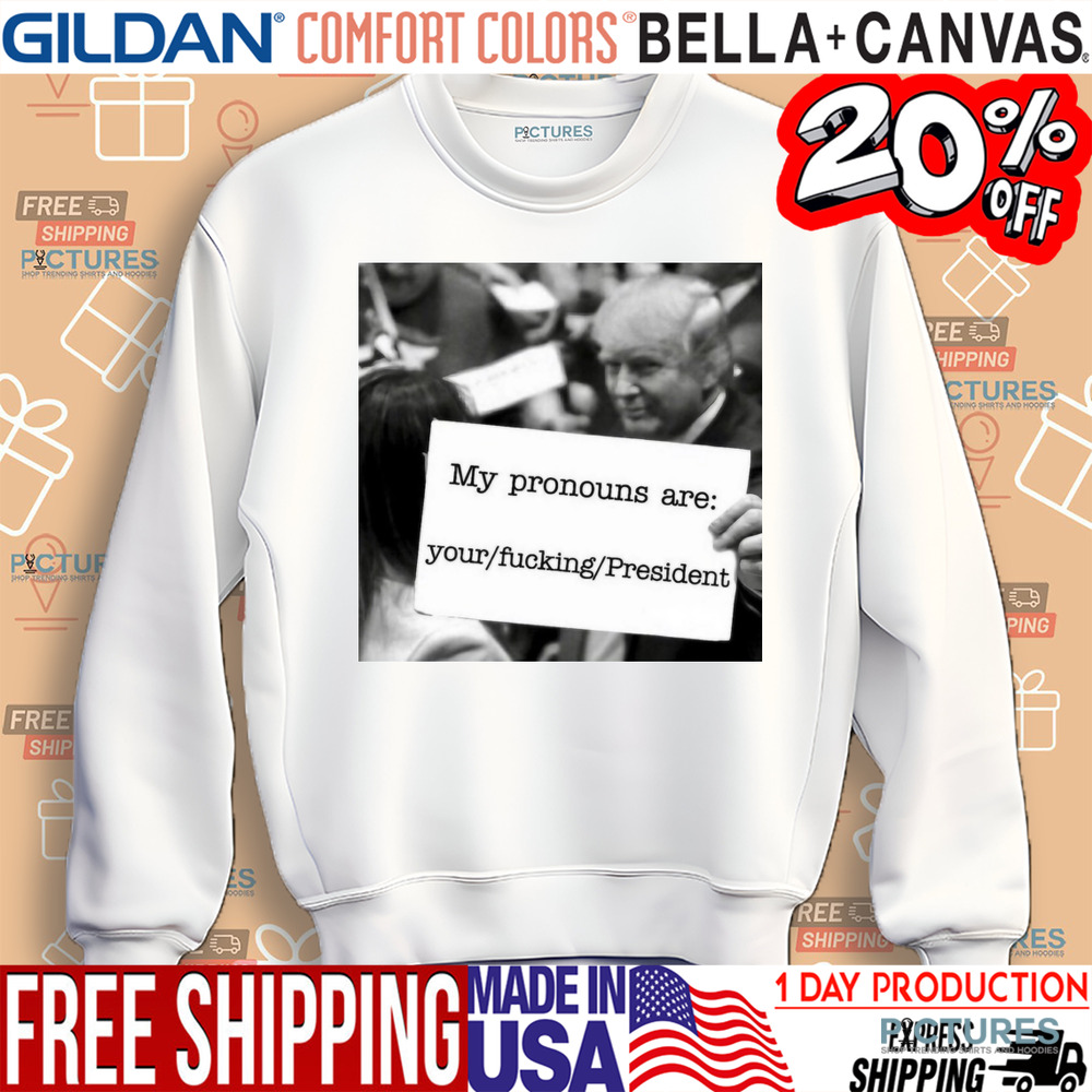 Trump My Pronouns Are Your Fucking President Shirt