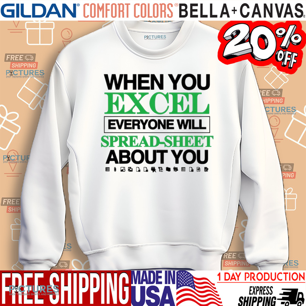 When You Excel Everyone Will Spread-Sheet About You Shirt