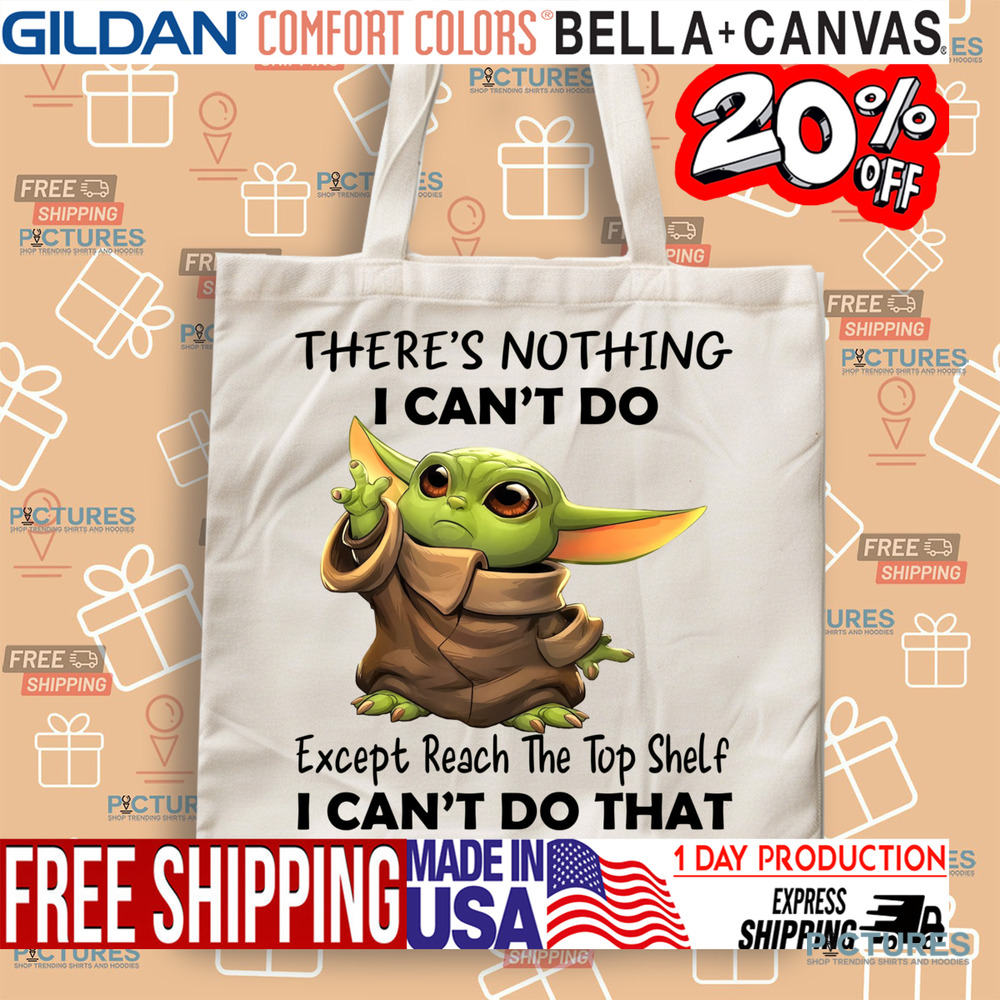 Yoda There's Nothing I Can't Do Except Reach The Top Shelf I Can't Do That Shirt