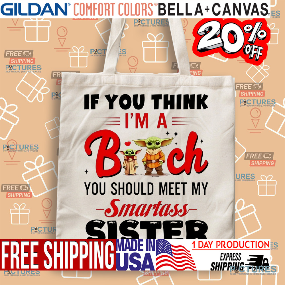 Yoda if you think I’m a bitch you should meet my smartass sister shirt
