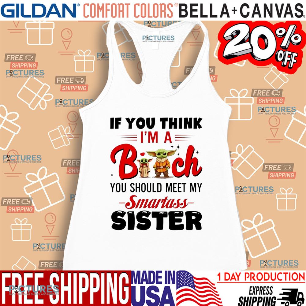Yoda if you think I’m a bitch you should meet my smartass sister shirt