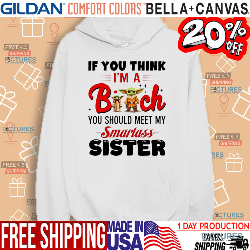 Yoda if you think I’m a bitch you should meet my smartass sister shirt
